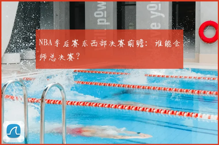 NBA季后赛东西部决赛前瞻：谁能会师总决赛？