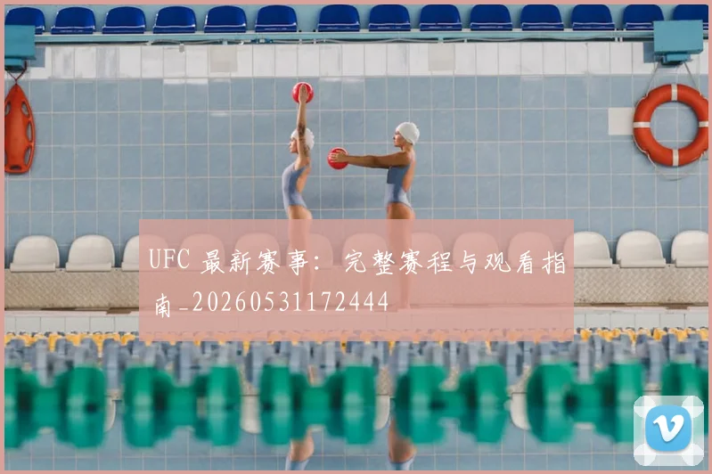 UFC 最新赛事：完整赛程与观看指南_20260531172444