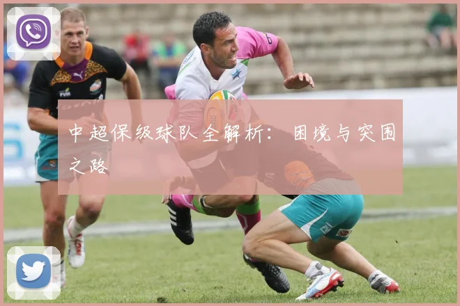 中超保级球队全解析：困境与突围之路