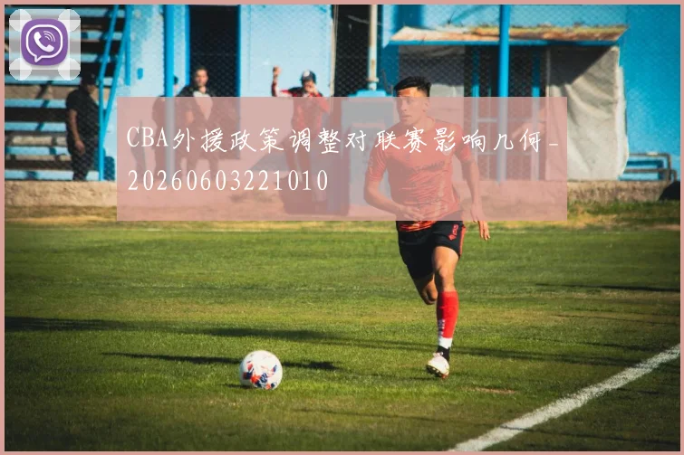 CBA外援政策调整对联赛影响几何_20260603221010