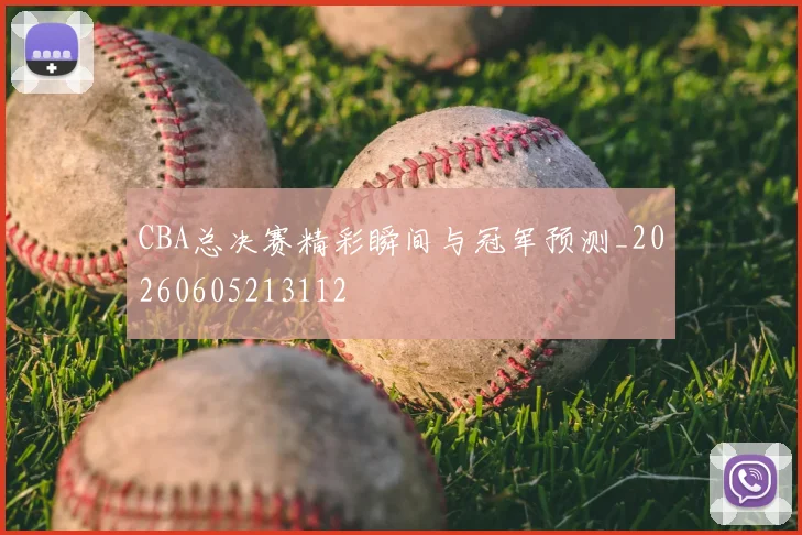 CBA总决赛精彩瞬间与冠军预测_20260605213112