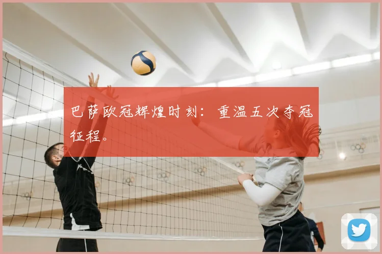 巴萨欧冠辉煌时刻：重温五次夺冠征程。