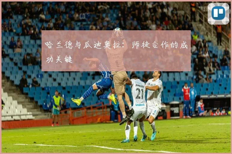 哈兰德与瓜迪奥拉：师徒合作的成功关键