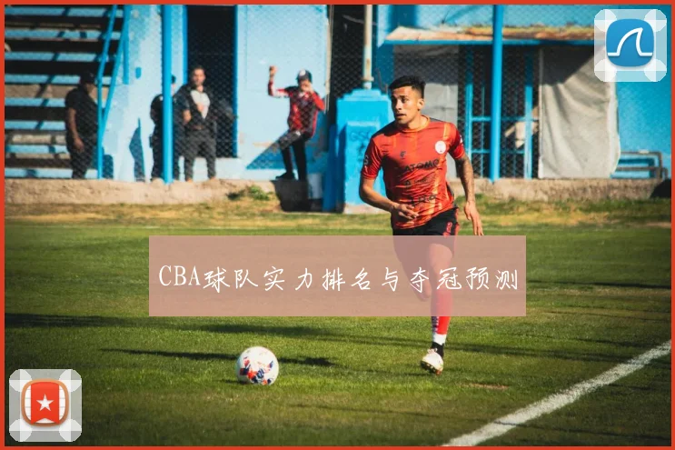 CBA球队实力排名与夺冠预测