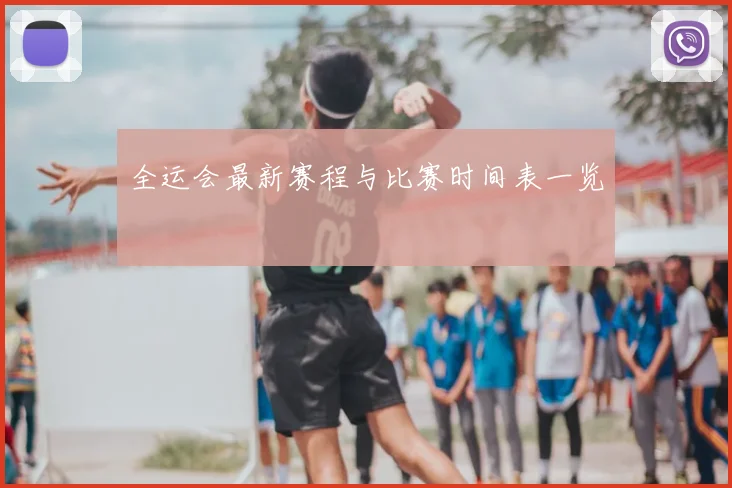 全运会最新赛程与比赛时间表一览