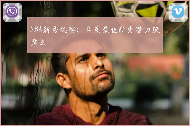 NBA新秀观察：年度最佳新秀潜力股盘点
