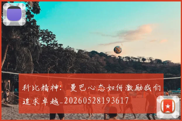 科比精神:曼巴心态如何激励我们追求卓越_20260528193617