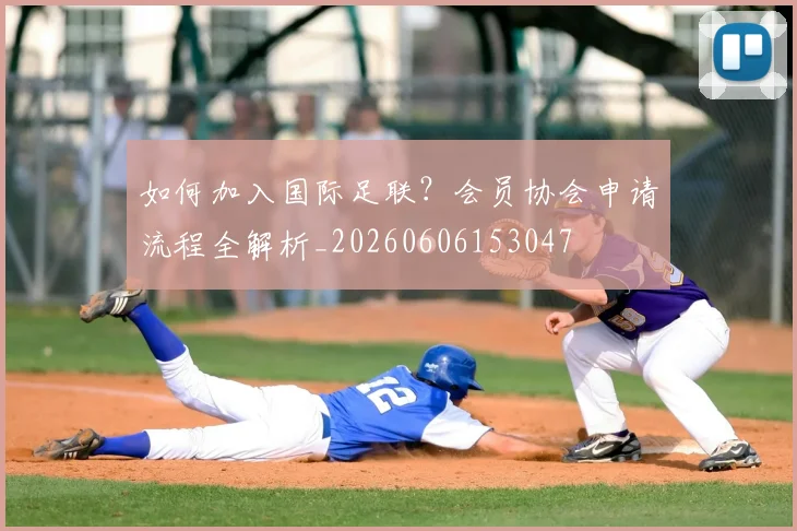 如何加入国际足联?会员协会申请流程全解析_20260606153047