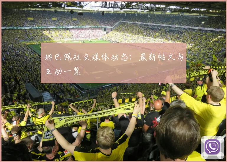 姆巴佩社交媒体动态：最新帖文与互动一览